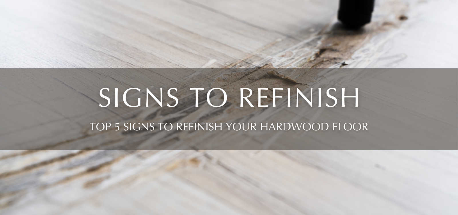 Blog Banner - Signs That It’s Time to Refinish Your Hardwood Floors - Garrison Collection 2